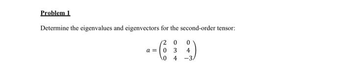 Problem 1 Determine The Eigenvalues And Eigenvectors For The Second Order Tensor A 6 3 4 1