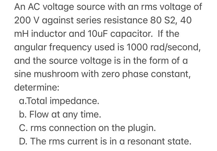An Ac Voltage Source With An Rms Voltage Of 200 V Against Series Resistance 80 S2 40 Mh Inductor And 10uf Capacitor If 1