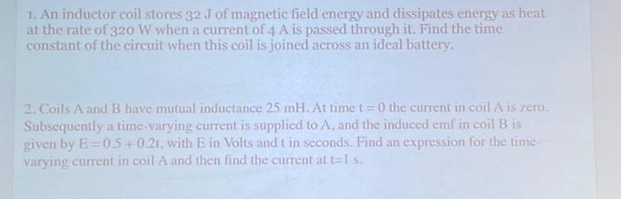 1 An Inductor Coil Stores 32 J Of Magnetic Field Energy And Dissipates Energy As Heat At The Rate Of 320 W When A Curre 1