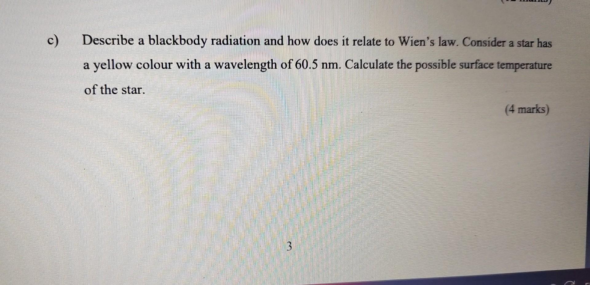 C Describe A Blackbody Radiation And How Does It Relate To Wien S Law Consider A Star Has A Yellow Colour With A Wavel 1