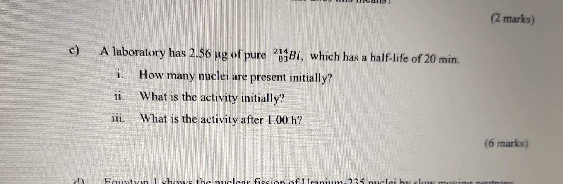 2 Marks C 83 A Laboratory Has 2 56 Ug Of Pure 233bi Which Has A Half Life Of 20 Min I How Many Nuclei Are Present 1