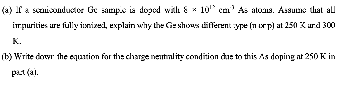 A If A Semiconductor Ge Sample Is Doped With 8 X 1012 Cm As Atoms Assume That All Impurities Are Fully Ionized Exp 1