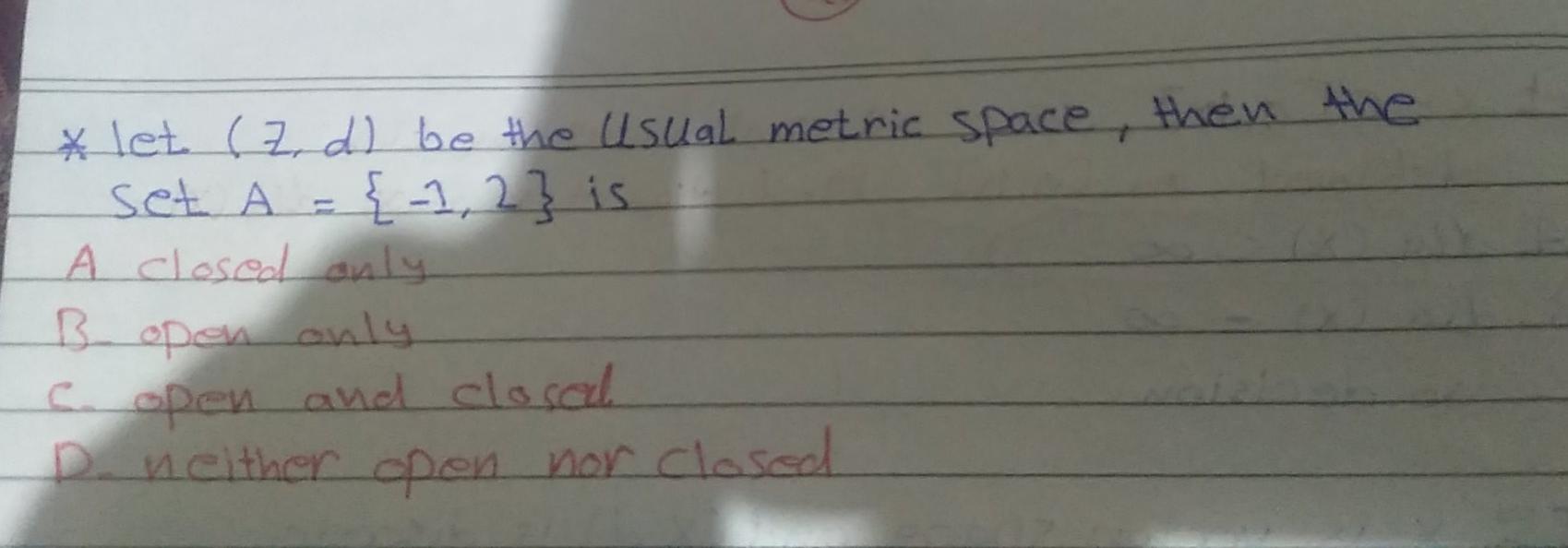 Let Ad Be The Usual Metric Space Then The Set A 1 2 Is A Closed Only B Open Only E Open And Closed D Neither 1