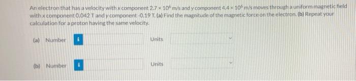 An Electron That Has A Velocity With X Component 2 7 X 10 M S And Y Component 4 4 10 M S Moves Through A Uniform Magneti 1