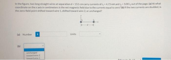 In The Figure Two Long Straight Wires At Separation 13 5 Cm Carry Currents Of I 2 73 Ma And Iz 3 00 Is Out Of The P 1