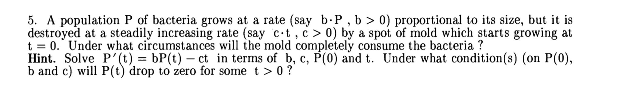 5 A Population P Of Bacteria Grows At A Rate Say B P B 0 Proportional To Its Size But It Is Destroyed At A Stead 1