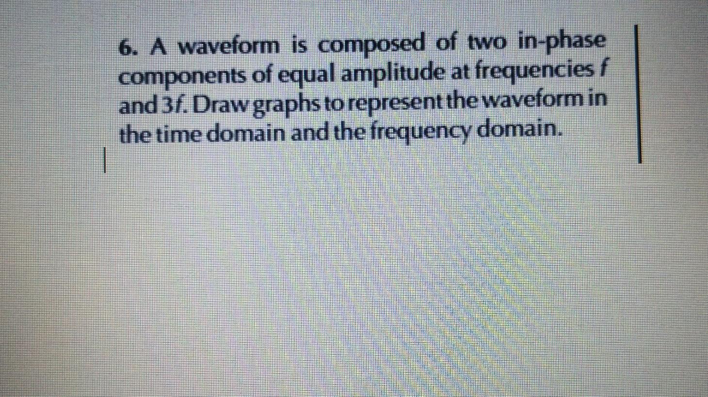 6 A Waveform Is Composed Of Two In Phase Components Of Equal Amplitude At Frequencies F And 3f Draw Graphs To Represen 1