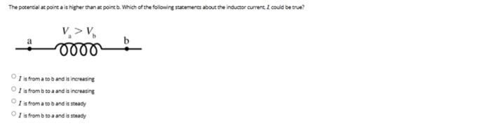 The Potential At Pointa Is Higher Than At Point Be Which Of The Following Statements About The Inductor Currene I Could 1