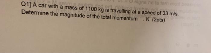 Son 16 16 197 Mo 225 100 Q1 A Car With A Mass Of 1100 Kg Is Travelling At A Speed Of 33 M S Determine The Magnitude Of 1