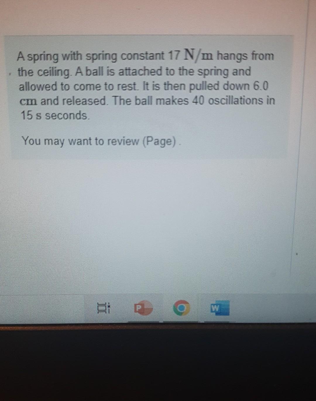 A Spring With Spring Constant 17 N M Hangs From The Ceiling A Ball Is Attached To The Spring And Allowed To Come To Res 1
