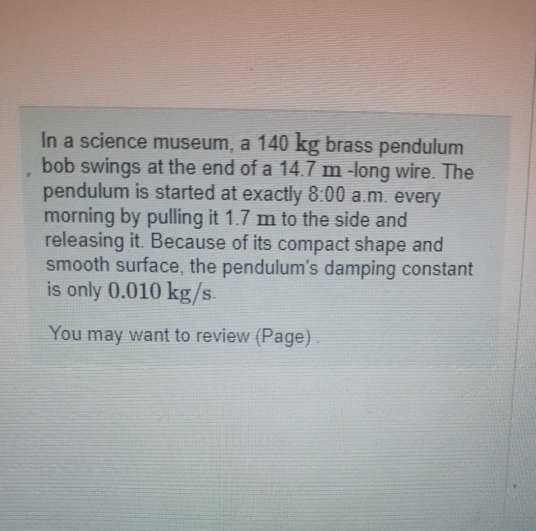 In A Science Museum A 140 Kg Brass Pendulum A Bob Swings At The End Of A 14 7 M Long Wire The Pendulum Is Started At 1