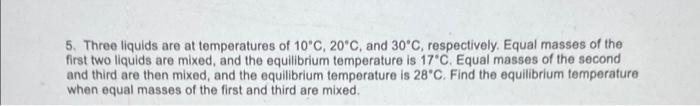 5 Three Liquids Are At Temperatures Of 10 C 20 C And 30 C Respectively Equal Masses Of The First Two Liquids Are Mi 1