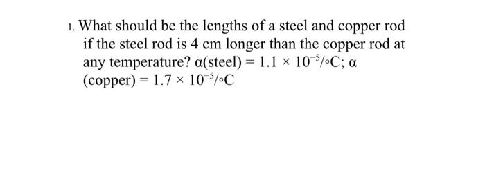 1 What Should Be The Lengths Of A Steel And Copper Rod If The Steel Rod Is 4 Cm Longer Than The Copper Rod At Any Tempe 1