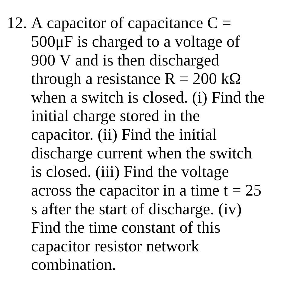 12 A Capacitor Of Capacitance C 500uf Is Charged To A Voltage Of 900 V And Is Then Discharged Through A Resistance 1