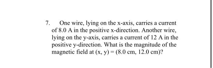 7 One Wire Lying On The X Axis Carries A Current Of 8 0 A In The Positive X Direction Another Wire Lying On The Y A 1