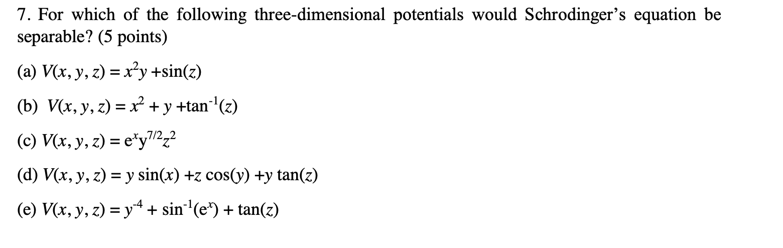 7 For Which Of The Following Three Dimensional Potentials Would Schrodinger S Equation Be Separable 5 Points A V X 1