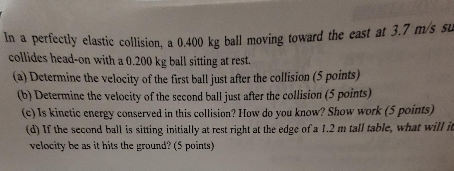 A In A Perfectly Elastic Collision A 0 400 Kg Ball Moving Toward The East At 3 7 M S Su Collides Head On With A 0 200 K 1
