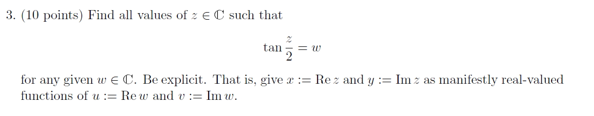 3 10 Points Find All Values Of Z Ec Such That 2 Tan W For Any Given W E C Be Explicit That Is Give X Rez And Y 1