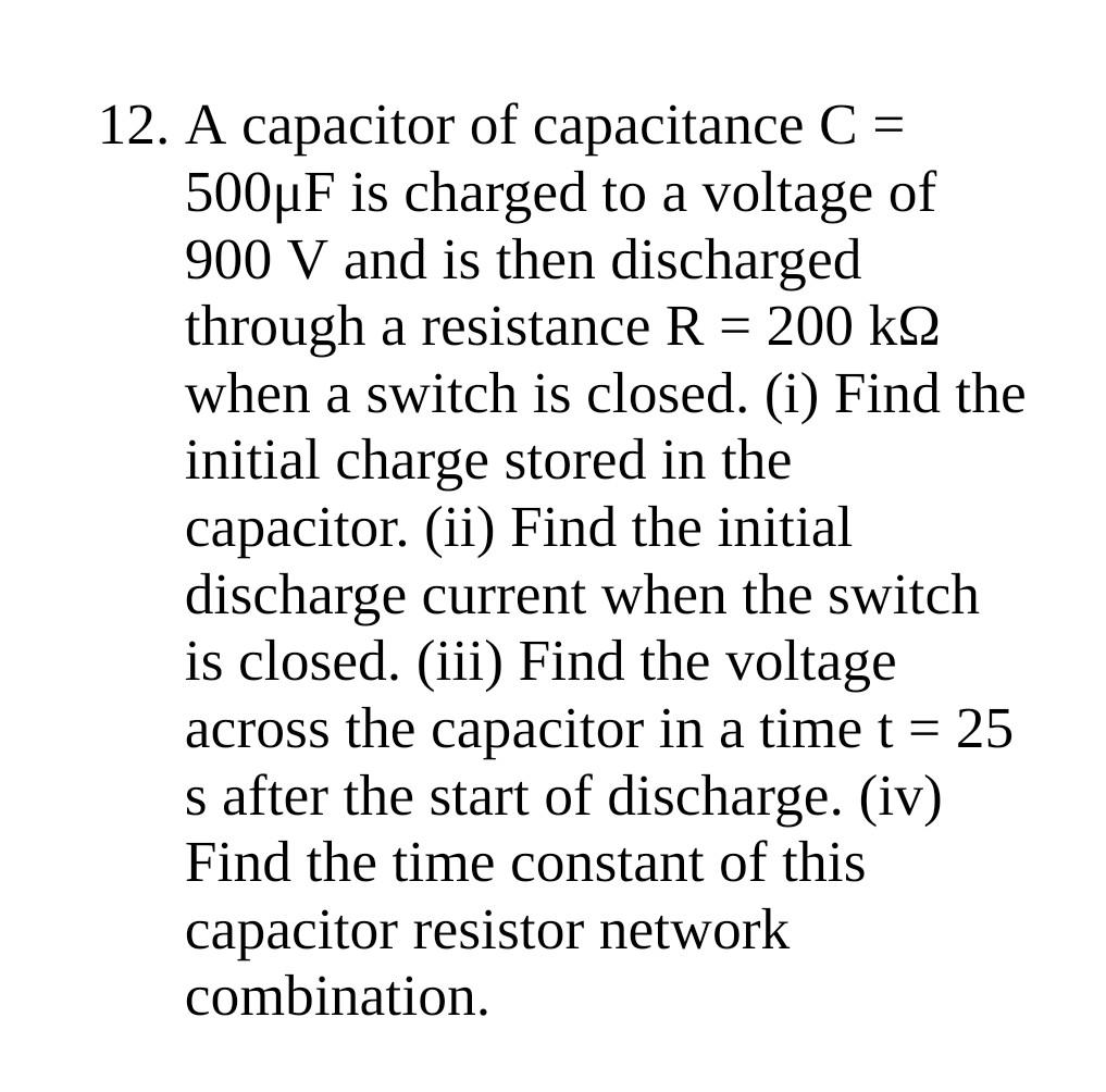 12 A Capacitor Of Capacitance C 500uf Is Charged To A Voltage Of 900 V And Is Then Discharged Through A Resistance 1