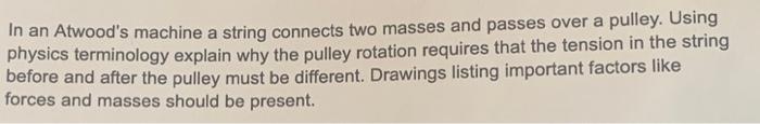 In An Atwood S Machine A String Connects Two Masses And Passes Over A Pulley Using Physics Terminology Explain Why The 1