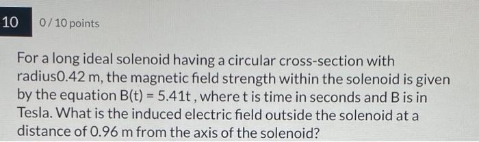 10 0 10 Points For A Long Ideal Solenoid Having A Circular Cross Section With Radius0 42 M The Magnetic Field Strength 1