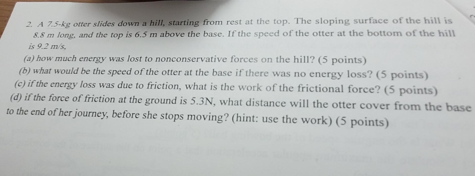 2 A 7 5 Kg Otter Slides Down A Hill Starting From Rest At The Top The Sloping Surface Of The Hill Is 8 8 M Long And 1