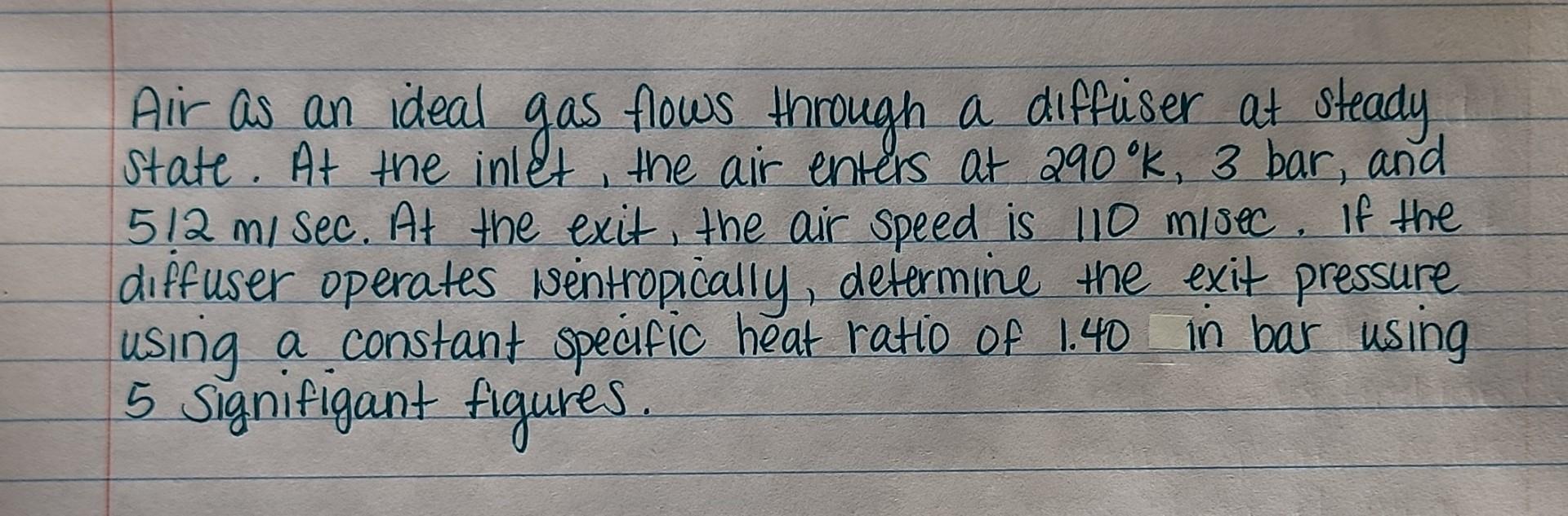 2 Air As An Ideal Gas Flows Through A Diffuser At Steady State At The Inlet The Air Enters At 290k 3 Bar And 512 M 1