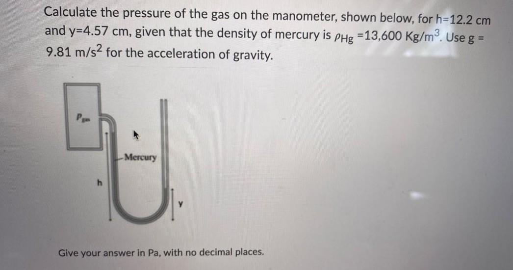 Calculate The Pressure Of The Gas On The Manometer Shown Below For H 12 2 Cm And Y 4 57 Cm Given That The Density Of 1