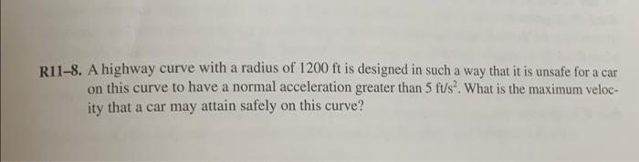 R11 8 A Highway Curve With A Radius Of 1200 Ft Is Designed In Such A Way That It Is Unsafe For A Car On This Curve To H 1