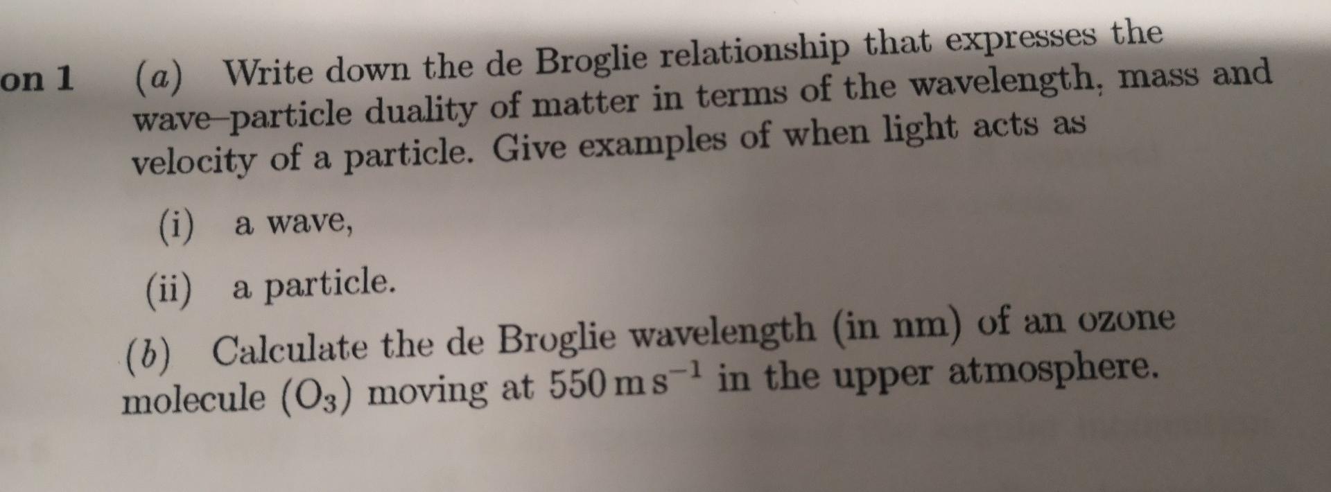 On 1 A Write Down The De Broglie Relationship That Expresses The Wave Particle Duality Of Matter In Terms Of The Wavel 1