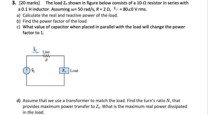 3 20 Marks The Load Z Shown In Figure Below Consists Of A 10 0 Resistor In Series With A 0 1 H Inductor Assuming W 1