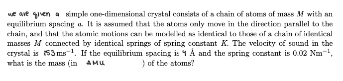 We Are Given A Simple One Dimensional Crystal Consists Of A Chain Of Atoms Of Mass M With An Equilibrium Spacing A It I 1