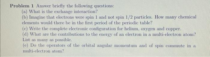 Problem 1 Answer Briefly The Following Questions A What Is The Exchange Interaction B Imagine That Electrons Were 1