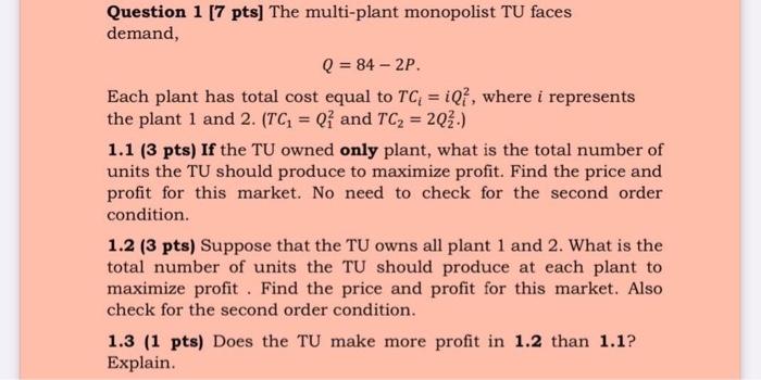 Question 1 7 Pts The Multi Plant Monopolist Tu Faces Demand Q 84 2p Each Plant Has Total Cost Equal To Tc Iq 1