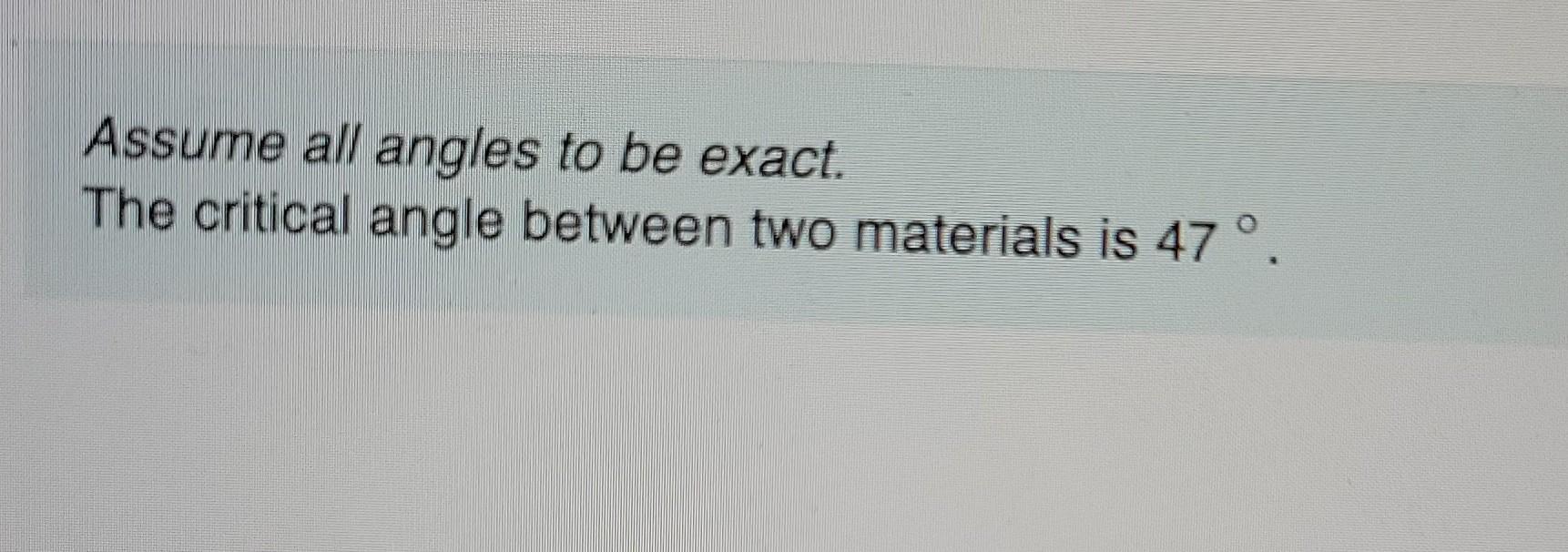 Assume All Angles To Be Exact The Critical Angle Between Two Materials Is 47 Part A If The Angle Of Incidence Is 3 1
