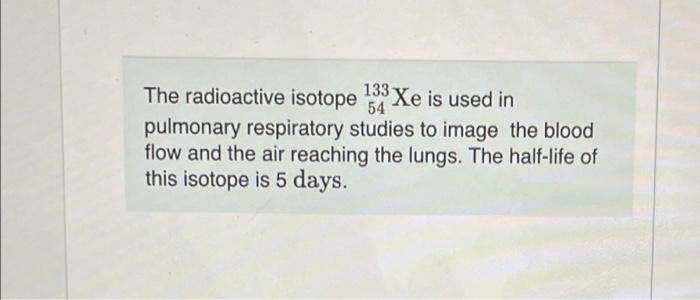 The Radioactive Isotope 133 Xe Is Used In Pulmonary Respiratory Studies To Image The Blood Flow And The Air Reaching The 1