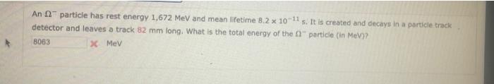 Ano Particie Has Rest Energy 1 672 Mev And Mean Lifetime 8 2 X 10 11 S It Is Created And Decays In A Particle Track Det 1