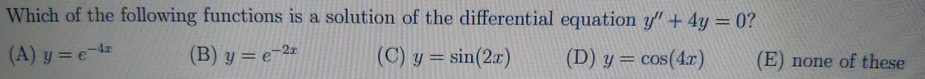 Which Of The Following Functions Is A Solution Of The Differential Equation Y 4y 0 A Yr E B Y E Sin 2 C 1