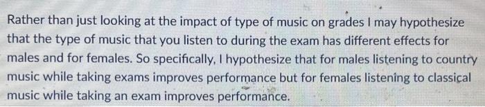 Rather Than Just Looking At The Impact Of Type Of Music On Grades I May Hypothesize That The Type Of Music That You List 1
