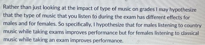 Rather Than Just Looking At The Impact Of Type Of Music On Grades I May Hypothesize That The Type Of Music That You List 1