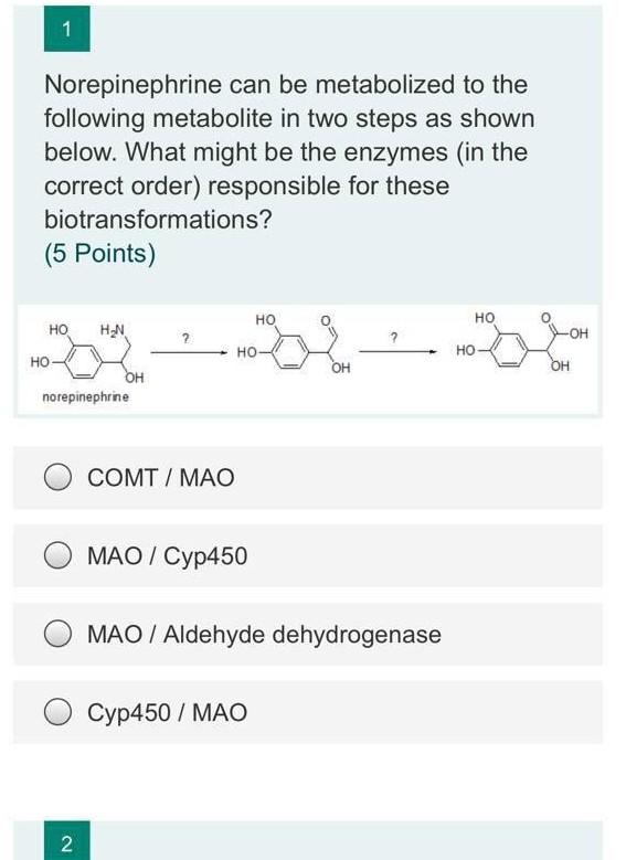 1 Norepinephrine Can Be Metabolized To The Following Metabolite In Two Steps As Shown Below What Might Be The Enzymes I 1