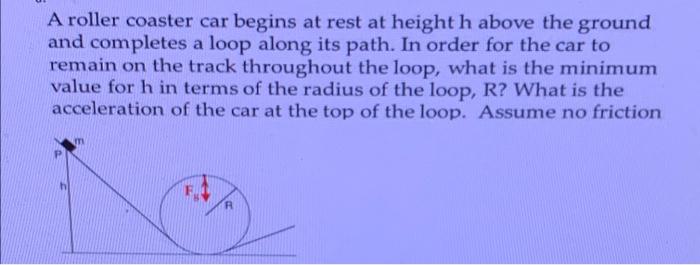 A Roller Coaster Car Begins At Rest At Height H Above The Ground And Completes A Loop Along Its Path In Order For The C 1