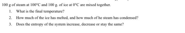 100 G Of Steam At 100 C And 100 G Of Ice At 0 C Are Mixed Together 1 What Is The Final Temperature 2 How Much Of Th 1