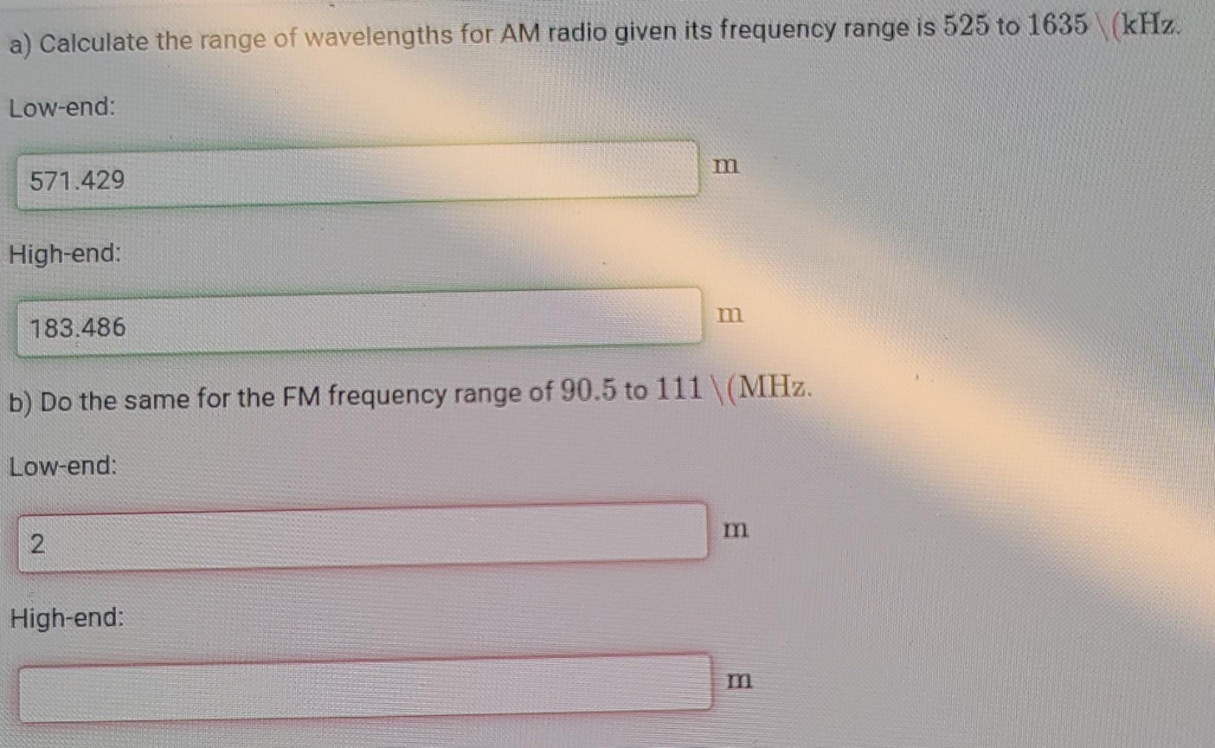 A Calculate The Range Of Wavelengths For Am Radio Given Its Frequency Range Is 525 To 1635 Khz Low End 571 429 High 1