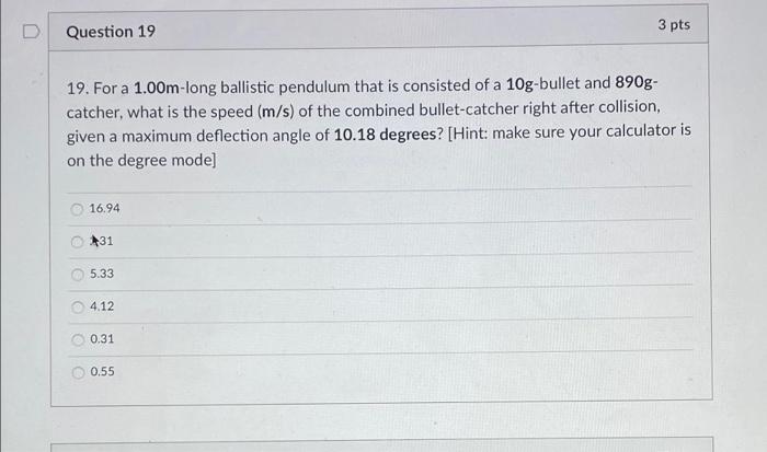 D Question 19 3 Pts 19 For A 1 00m Long Ballistic Pendulum That Is Consisted Of A 10g Bullet And 890g Catcher What Is 1