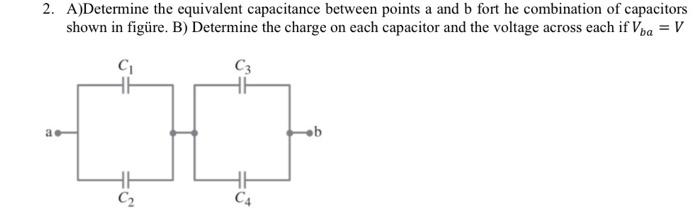 2 A Determine The Equivalent Capacitance Between Points A And B Fort He Combination Of Capacitors Shown In Figure B D 1