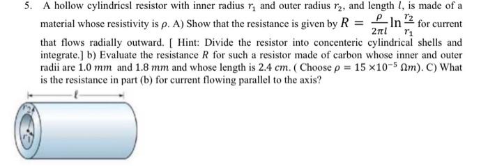 5 A Hollow Cylindrical Resistor With Inner Radius Ri And Outer Radius R2 And Length 1 Is Made Of A Material Whose Res 1