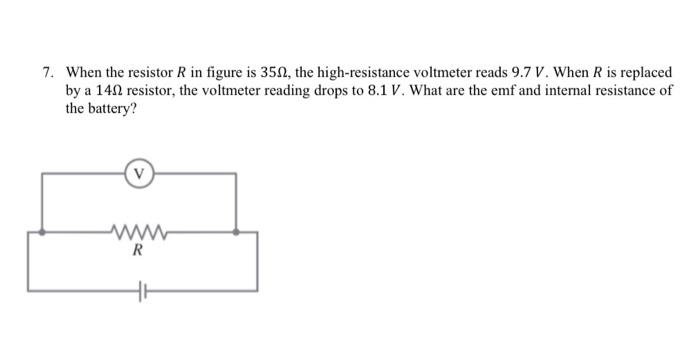 7 When The Resistor R In Figure Is 350 The High Resistance Voltmeter Reads 9 7 V When R Is Replaced By A 141 Resistor 1