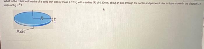 What Is The Rotational Inertia Of A Solid Ron Disk Of Mass 4 12 Kg With A Radius R Of 0 300 M About An Ads Through Th 1