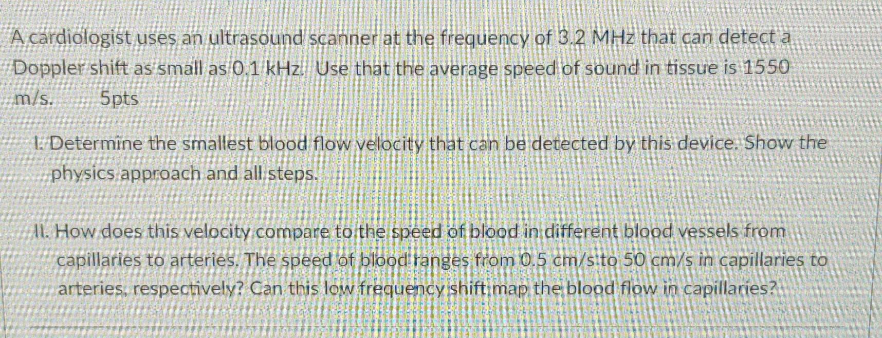 A Cardiologist Uses An Ultrasound Scanner At The Frequency Of 3 2 Mhz That Can Detect A Doppler Shift As Small As 0 1 Kh 1